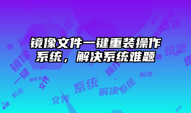 镜像文件一键重装操作系统，解决系统难题