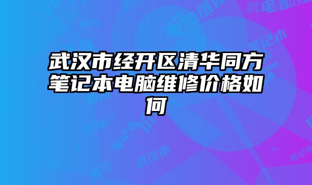 武汉市经开区清华同方笔记本电脑维修价格如何