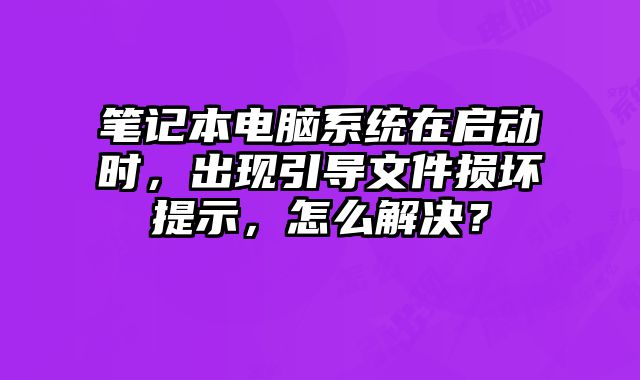 笔记本电脑系统在启动时，出现引导文件损坏提示，怎么解决？