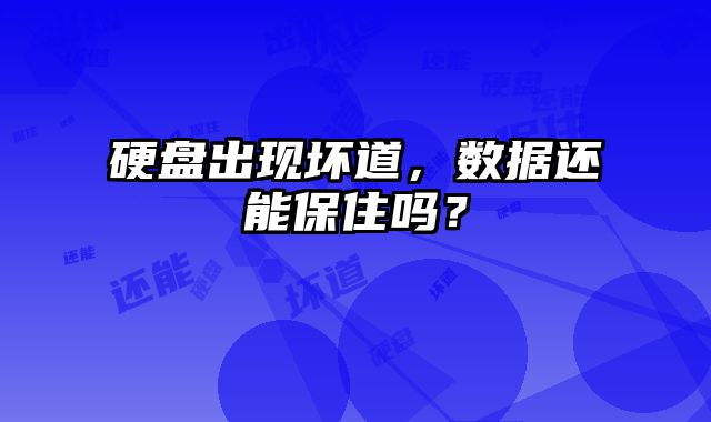 硬盘出现坏道，数据还能保住吗？