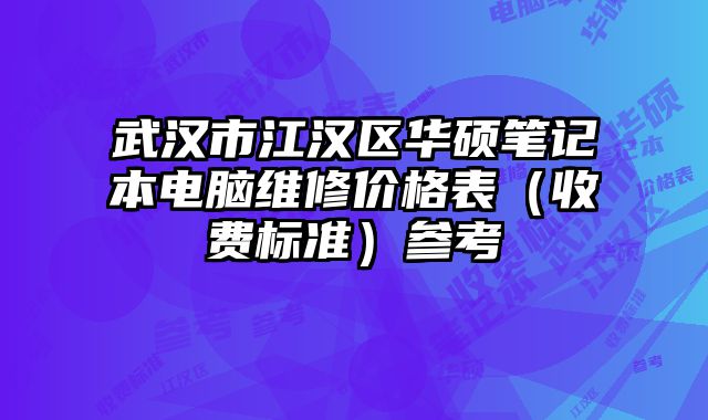 武汉市江汉区华硕笔记本电脑维修价格表（收费标准）参考