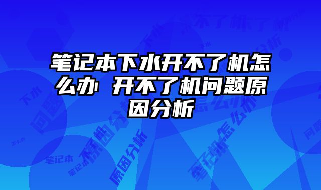 笔记本下水开不了机怎么办 开不了机问题原因分析