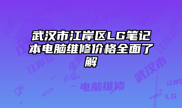 武汉市江岸区LG笔记本电脑维修价格全面了解