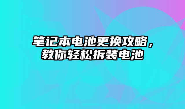 笔记本电池更换攻略，教你轻松拆装电池