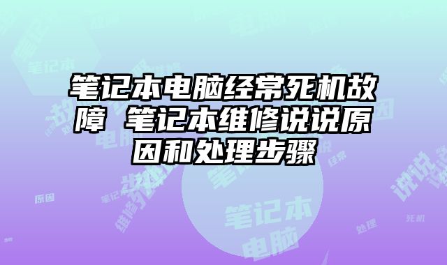 笔记本电脑经常死机故障 笔记本维修说说原因和处理步骤