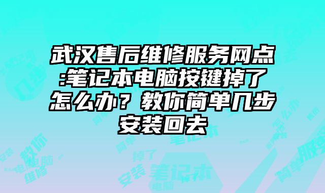 武汉售后维修服务网点:笔记本电脑按键掉了怎么办？教你简单几步安装回去