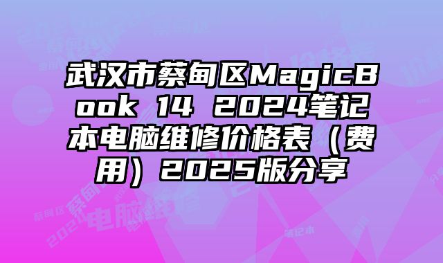 武汉市蔡甸区MagicBook 14 2024笔记本电脑维修价格表（费用）2025版分享