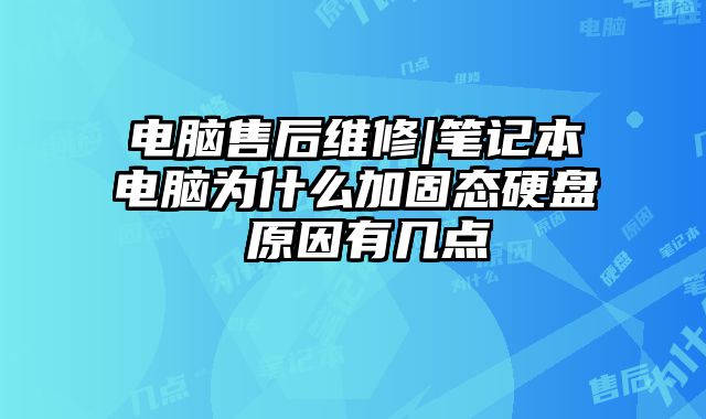 电脑售后维修|笔记本电脑为什么加固态硬盘 原因有几点