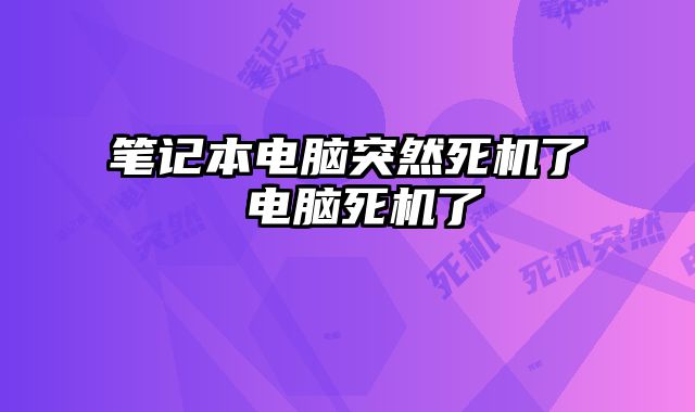 笔记本电脑突然死机了 电脑死机了