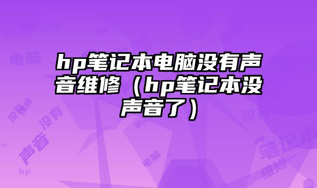 hp笔记本电脑没有声音维修（hp笔记本没声音了）