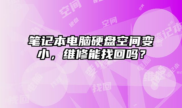 笔记本电脑硬盘空间变小，维修能找回吗？