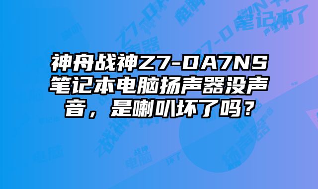 神舟战神Z7-DA7NS笔记本电脑扬声器没声音，是喇叭坏了吗？