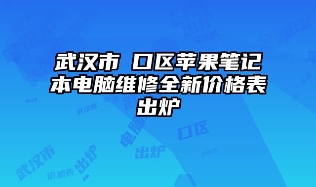 武汉市硚口区苹果笔记本电脑维修全新价格表出炉