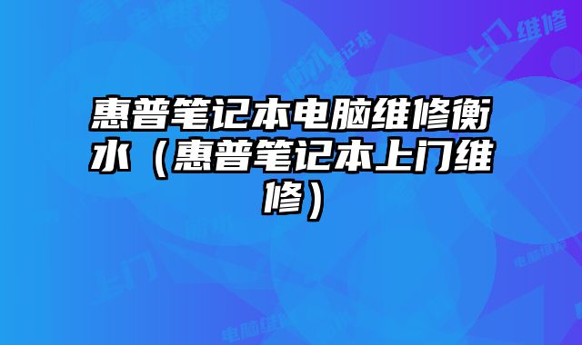 惠普笔记本电脑维修衡水（惠普笔记本上门维修）