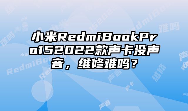 小米RedmiBookPro152022款声卡没声音，维修难吗？