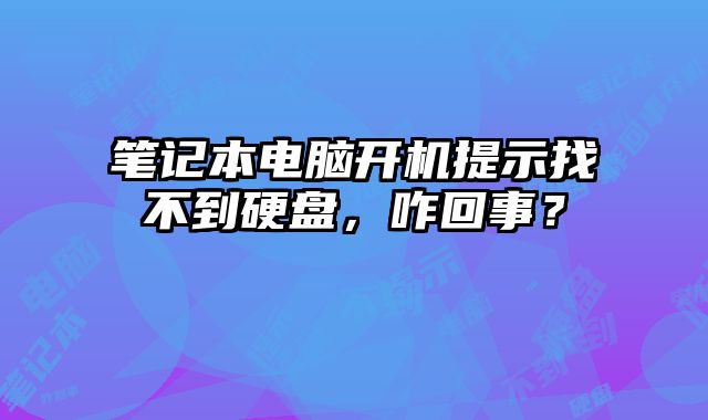 笔记本电脑开机提示找不到硬盘，咋回事？