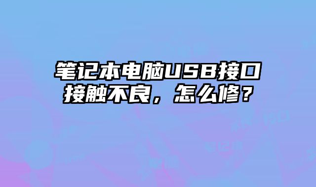 笔记本电脑USB接口接触不良，怎么修？