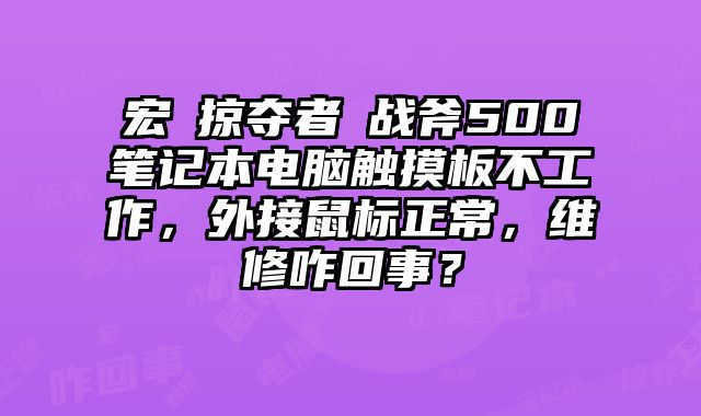 宏碁掠夺者・战斧500笔记本电脑触摸板不工作，外接鼠标正常，维修咋回事？