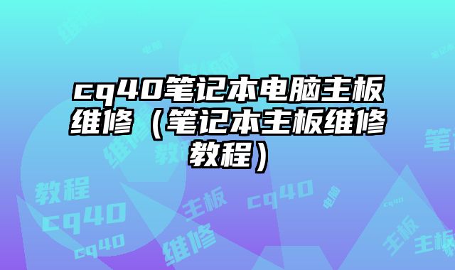 cq40笔记本电脑主板维修（笔记本主板维修教程）