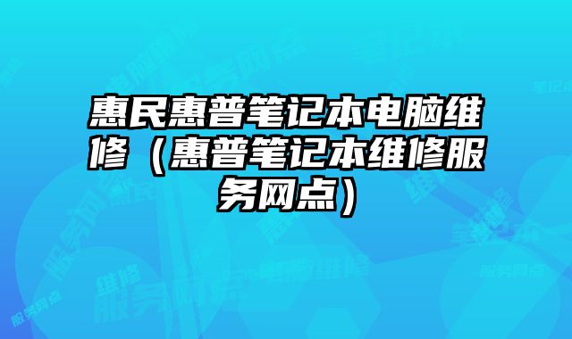 惠民惠普笔记本电脑维修（惠普笔记本维修服务网点）