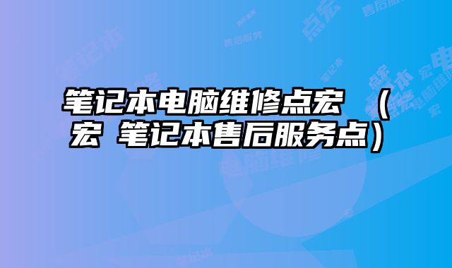 笔记本电脑维修点宏碁（宏碁笔记本售后服务点）