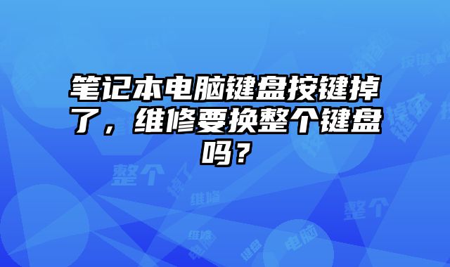 笔记本电脑键盘按键掉了，维修要换整个键盘吗？