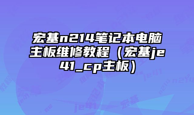 宏基n214笔记本电脑主板维修教程（宏基je41_cp主板）