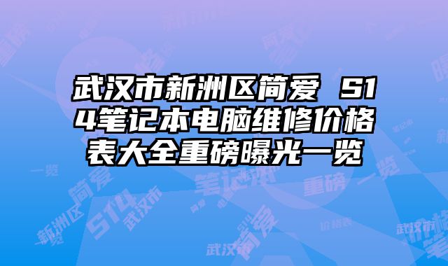 武汉市新洲区简爱 S14笔记本电脑维修价格表大全重磅曝光一览