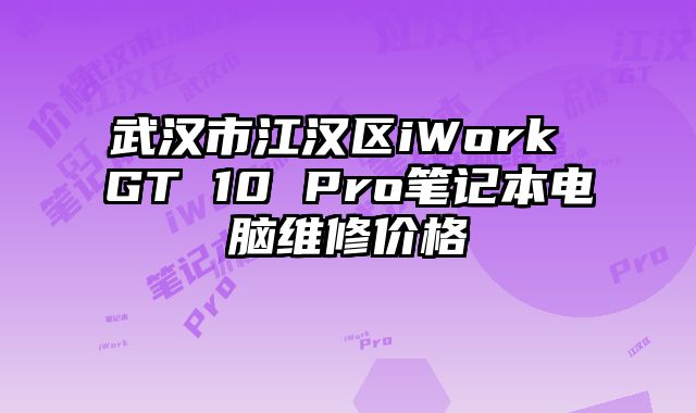 武汉市江汉区iWork GT 10 Pro笔记本电脑维修价格