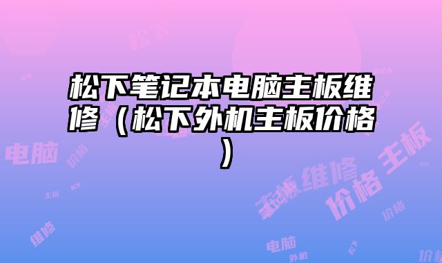 松下笔记本电脑主板维修（松下外机主板价格）