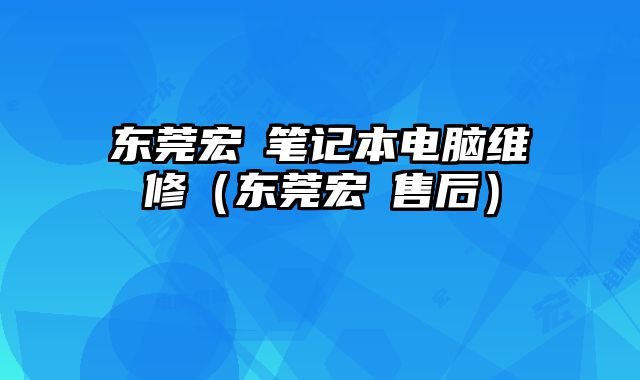 东莞宏碁笔记本电脑维修（东莞宏碁售后）