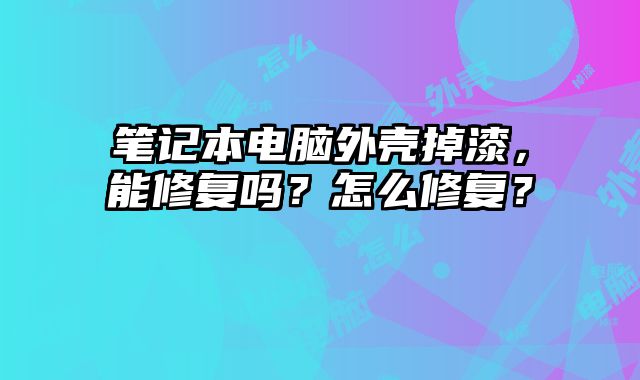 笔记本电脑外壳掉漆，能修复吗？怎么修复？