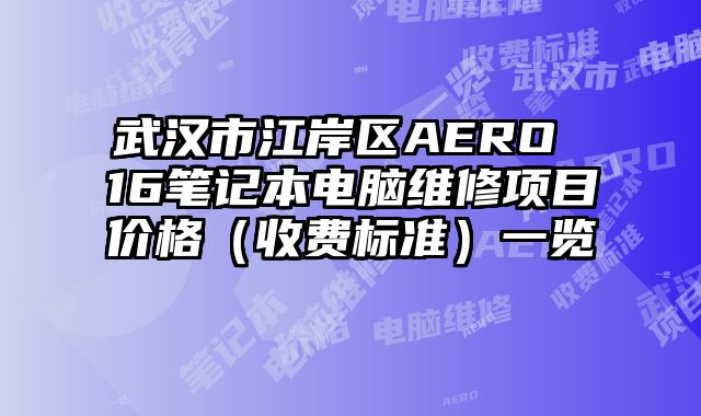 武汉市江岸区AERO 16笔记本电脑维修项目价格（收费标准）一览