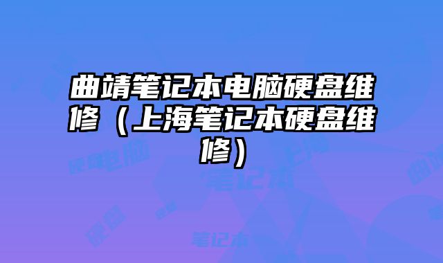 曲靖笔记本电脑硬盘维修（上海笔记本硬盘维修）