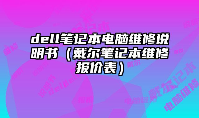 dell笔记本电脑维修说明书（戴尔笔记本维修报价表）