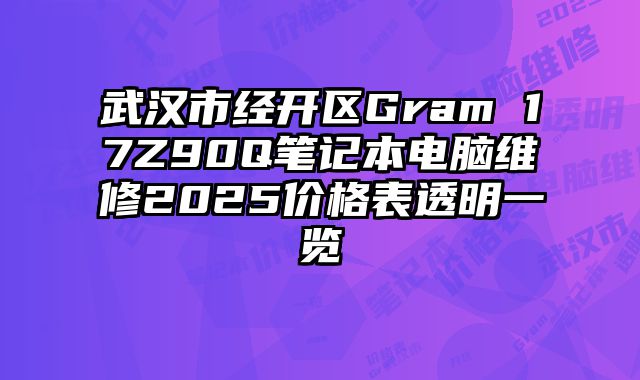 武汉市经开区Gram 17Z90Q笔记本电脑维修2025价格表透明一览