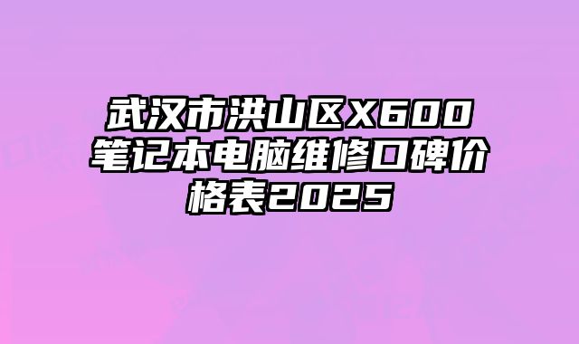 武汉市洪山区X600笔记本电脑维修口碑价格表2025