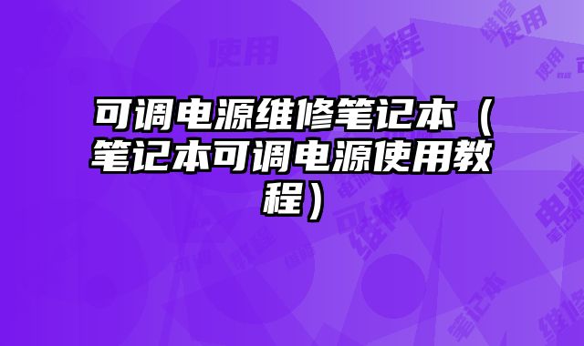 可调电源维修笔记本（笔记本可调电源使用教程）