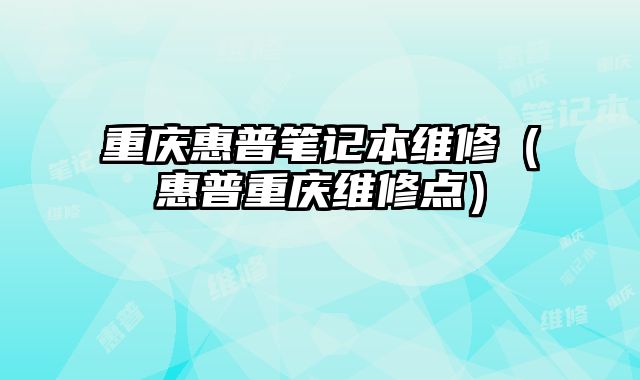 重庆惠普笔记本维修（惠普重庆维修点）