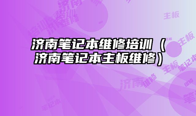 济南笔记本维修培训（济南笔记本主板维修）