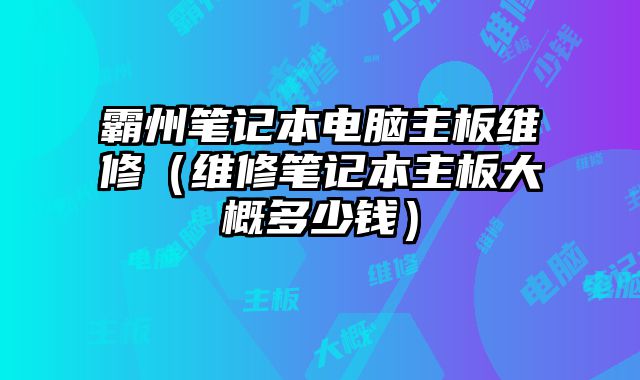 霸州笔记本电脑主板维修（维修笔记本主板大概多少钱）