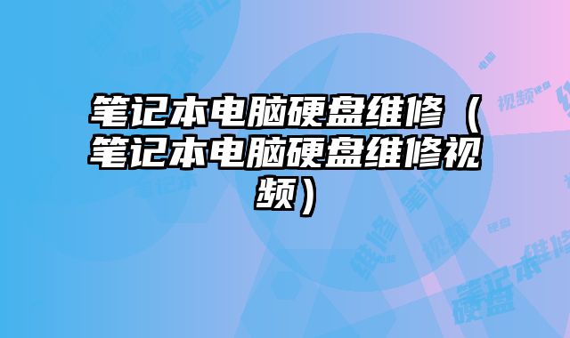 笔记本电脑硬盘维修（笔记本电脑硬盘维修视频）