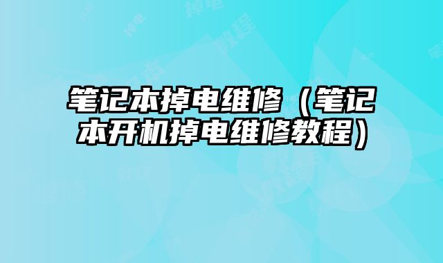 笔记本掉电维修（笔记本开机掉电维修教程）