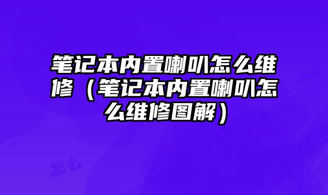 笔记本内置喇叭怎么维修（笔记本内置喇叭怎么维修图解）