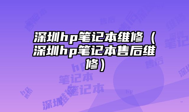 深圳hp笔记本维修（深圳hp笔记本售后维修）