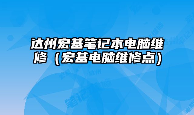 达州宏基笔记本电脑维修（宏基电脑维修点）