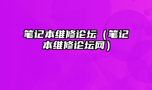 笔记本维修论坛（笔记本维修论坛网）