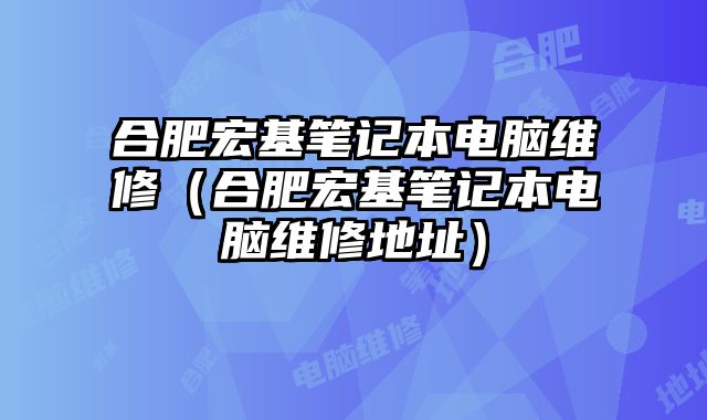 合肥宏基笔记本电脑维修（合肥宏基笔记本电脑维修地址）