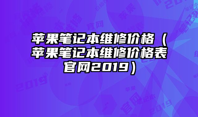 苹果笔记本维修价格（苹果笔记本维修价格表官网2019）