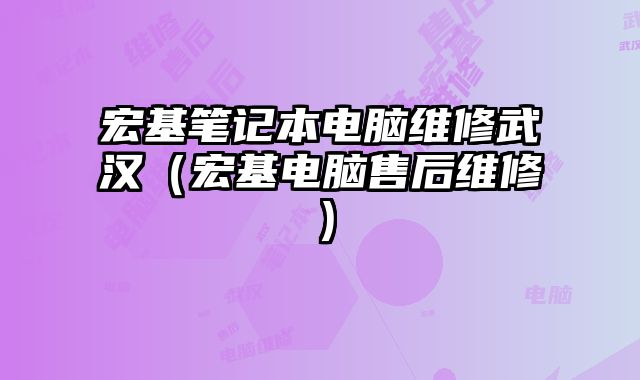 宏基笔记本电脑维修武汉（宏基电脑售后维修）